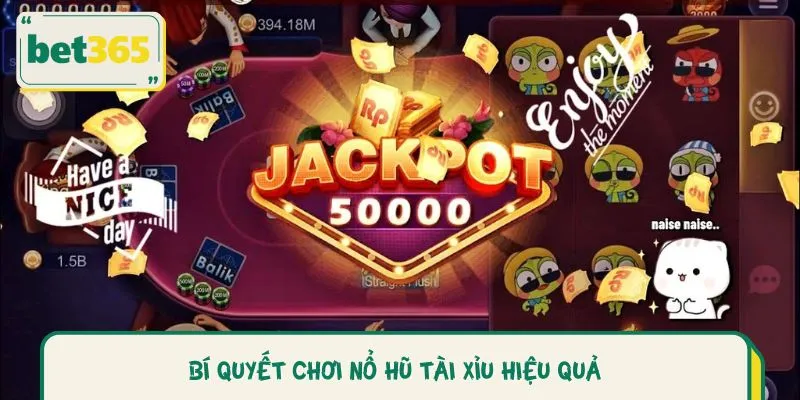 Bí Quyết Chơi Nổ Hũ Tài Xỉu Hiệu Quả