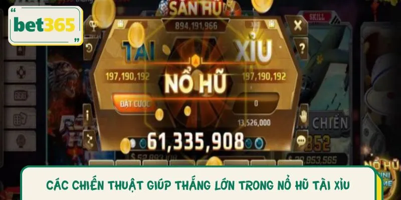 Các Chiến Thuật Giúp Thắng Lớn Trong Nổ Hũ Tài Xỉu