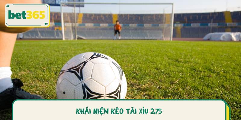 Khái niệm Kèo tài xỉu 2.75